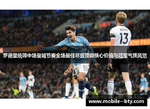 罗德里统领中场曼城节奏全场最佳尽显顶级核心价值与冠军气质风范
