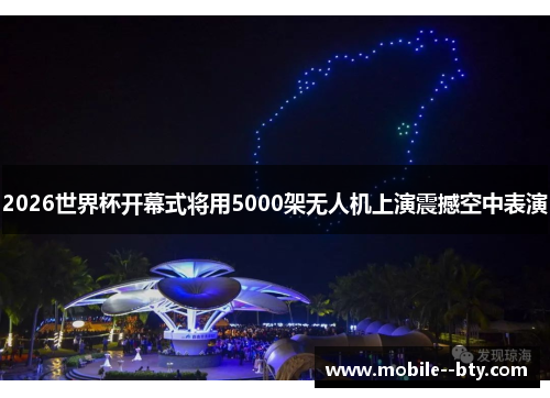 2026世界杯开幕式将用5000架无人机上演震撼空中表演